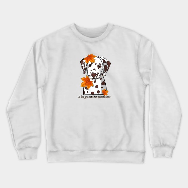 Dalmatian I Love You More Than Pumpkin Spice Crewneck Sweatshirt by FLCupcake